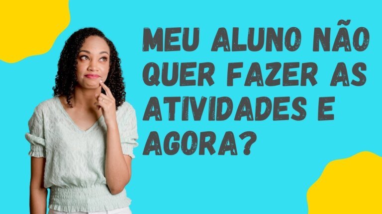 Meu aluno NÃO quer fazer as Atividades e agora?